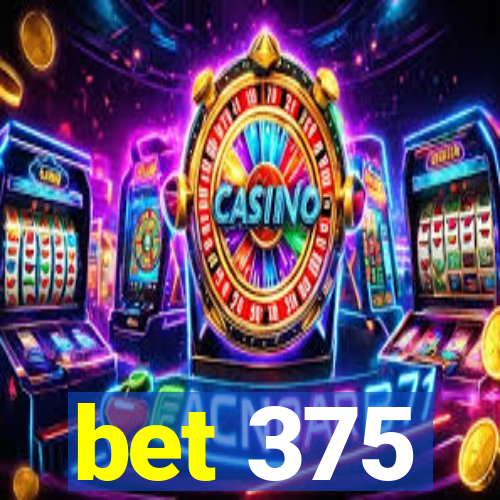 bet 375